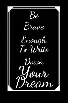 Book cover for Be Brave Enough To Write Down Your Dream