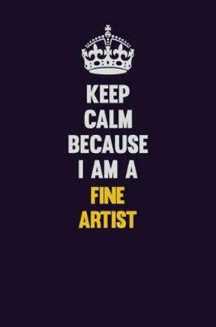 Cover of Keep Calm Because I Am A Fine Artist