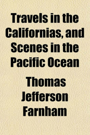 Cover of Travels in the Californias, and Scenes in the Pacific Ocean (Volume 1)