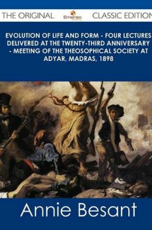 Cover of Evolution of Life and Form - Four Lectures Delivered at the Twenty-Third Anniversary - Meeting of the Theosophical Society at Adyar, Madras, 1898 - Th