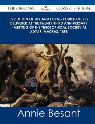 Book cover for Evolution of Life and Form - Four Lectures Delivered at the Twenty-Third Anniversary - Meeting of the Theosophical Society at Adyar, Madras, 1898 - Th