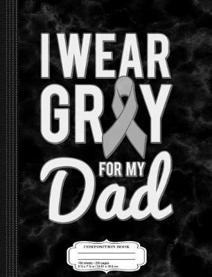 Book cover for I Wear Grey for My Dad Brain Cancer Awareness Composition Notebook