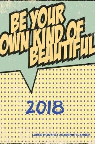 Cover of 2018- Be Your Own Kind of Beautiful- Large Monthly Academic Planner