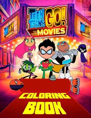 Book cover for Teen Titans Go! To The Movies Coloring Book
