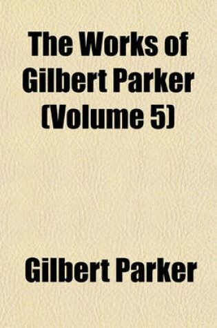 Cover of The Works of Gilbert Parker (Volume 5)