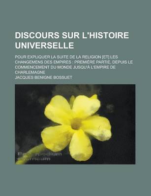 Book cover for Discours Sur L'Histoire Universelle; Pour Expliquer La Suite de La Religion [Et] Les Changemens Des Empires