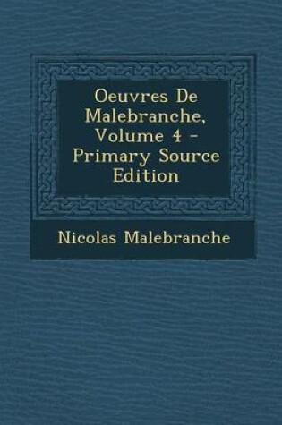 Cover of Oeuvres de Malebranche, Volume 4 - Primary Source Edition