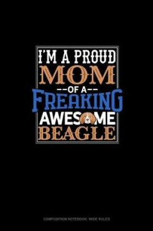 Cover of I Am A Proud Mom Of A Freaking Awesome Beagle