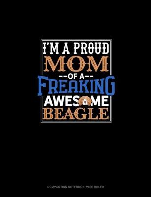 Cover of I Am A Proud Mom Of A Freaking Awesome Beagle