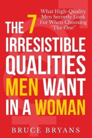 Cover of The 7 Irresistible Qualities Men Want In A Woman