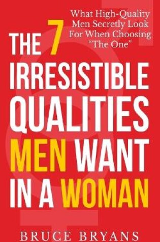 Cover of The 7 Irresistible Qualities Men Want In A Woman