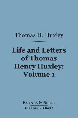 Cover of Life and Letters of Thomas Henry Huxley, Volume 1 (Barnes & Noble Digital Library)