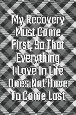 Book cover for My Recovery Must Come First, So That Everything I Love in Life Does Not Have to Come Last