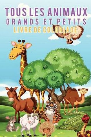 Cover of Livre de coloriage Tous les animaux grands et petits