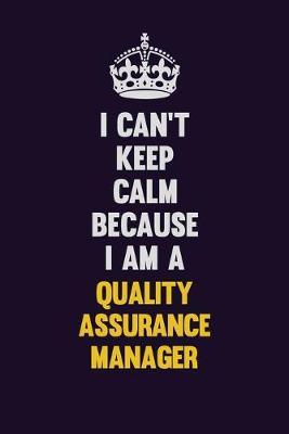 Book cover for I Can't Keep Calm Because I Am A Quality Assurance Manager