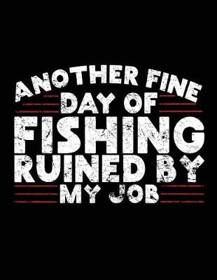 Book cover for Another Fine Day Of Fishing Ruined By My Job