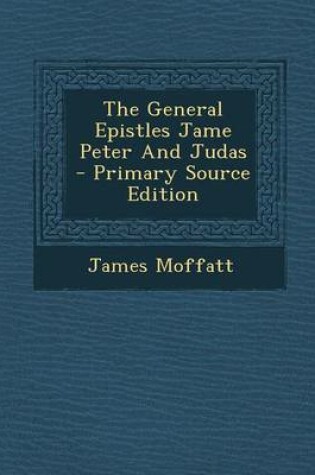 Cover of The General Epistles Jame Peter and Judas - Primary Source Edition