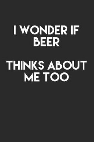 Cover of I Wonder If Beer Thinks About Me Too