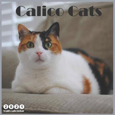 Book cover for Calico Cats 2021 Wall Calendar