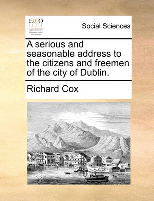 Book cover for A Serious and Seasonable Address to the Citizens and Freemen of the City of Dublin.