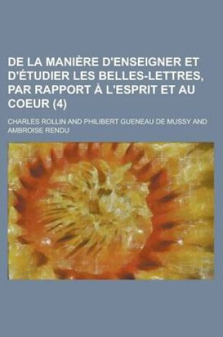 Cover of de La Mani Re D'Enseigner Et D' Tudier Les Belles-Lettres, Par Rapport L'Esprit Et Au Coeur (4)