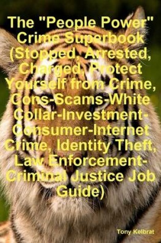 Cover of The "People Power" Crime Superbook (Stopped, Arrested, Charged, Protect Yourself from Crime, Cons-Scams-White Collar-Investment-Consumer-Internet Crime, Identity Theft, Law Enforcement-Criminal Justice Job Guide)