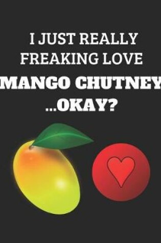 Cover of I Just Really Freaking Love Mango Chutney...Okay?
