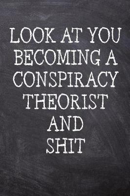 Book cover for Look At You Becoming A Conspiracy Theorist And Shit