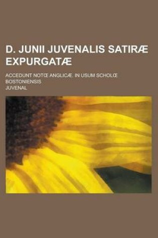 Cover of D. Junii Juvenalis Satirae Expurgatae; Accedunt Not Anglicae. in Usum Schol Bostoniensis