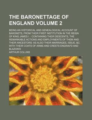Book cover for The Baronettage of England Volume 2; Being an Historical and Genealogical Account of Baronets, from Their First Institution in the Reign of King James I.