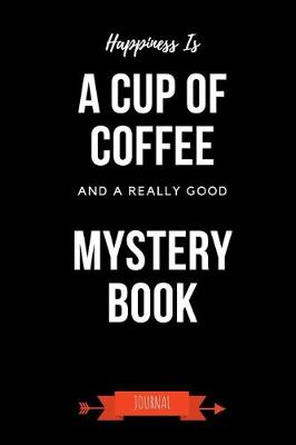 Book cover for Happiness Is A Cup Of Coffee And A Really Good Mystery Book Journal