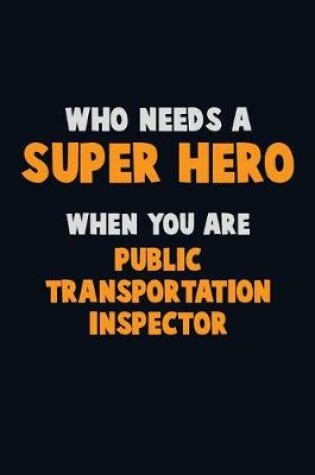 Cover of Who Need A SUPER HERO, When You Are Public Transportation Inspector