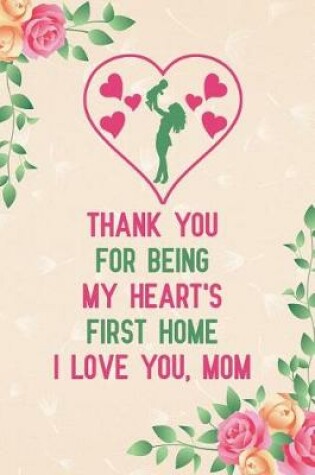 Cover of Thank You for Being My Heart's First Home I Love You, Mom