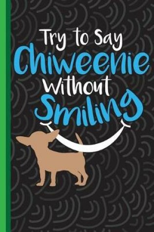 Cover of Try to Say Chiweenie Without Smiling