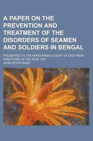 Cover of A Paper on the Prevention and Treatment of the Disorders of Seamen and Soldiers in Bengal; Presented to the Honourable Court of East-India Directors