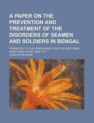 Book cover for A Paper on the Prevention and Treatment of the Disorders of Seamen and Soldiers in Bengal; Presented to the Honourable Court of East-India Directors