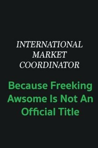Cover of International Market Coordinator because freeking awsome is not an offical title