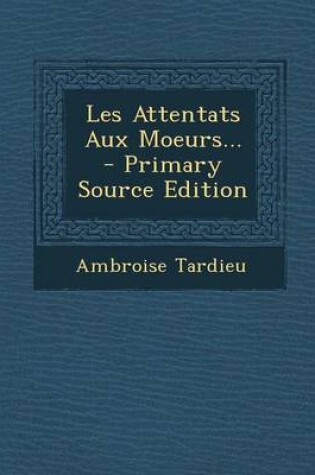 Cover of Les Attentats Aux Moeurs... - Primary Source Edition