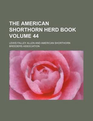 Book cover for The American Shorthorn Herd Book Volume 44