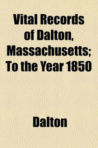 Cover of Vital Records of Dalton, Massachusetts; To the Year 1850
