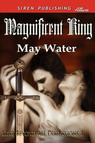 Cover of Magnificent King [Love Beyond All Dimensions 1] (Siren Publishing Allure)