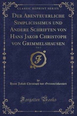 Cover of Der Abenteuerliche Simplicissimus Und Andere Schriften Von Hans Jakob Christoph Von Grimmelshausen, Vol. 3 (Classic Reprint)