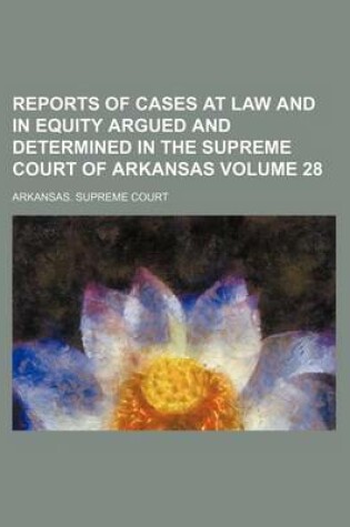 Cover of Reports of Cases at Law and in Equity Argued and Determined in the Supreme Court of Arkansas Volume 28