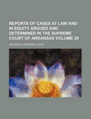 Book cover for Reports of Cases at Law and in Equity Argued and Determined in the Supreme Court of Arkansas Volume 28