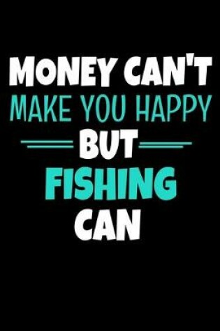 Cover of Money Can't Make You Happy But Fishing Can