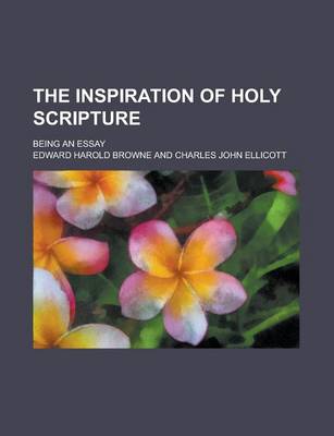 Book cover for The Inspiration of Holy Scripture; Being an Essay