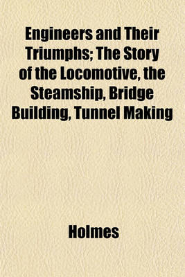 Book cover for Engineers and Their Triumphs; The Story of the Locomotive, the Steamship, Bridge Building, Tunnel Making