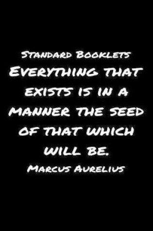 Cover of Standard Booklets Everything That Exists Is in A Manner the Seed of That Which Will Be Marcus Aurelius