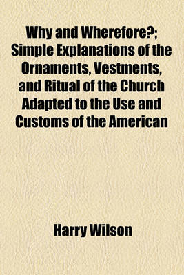 Book cover for Why and Wherefore?; Simple Explanations of the Ornaments, Vestments, and Ritual of the Church Adapted to the Use and Customs of the American