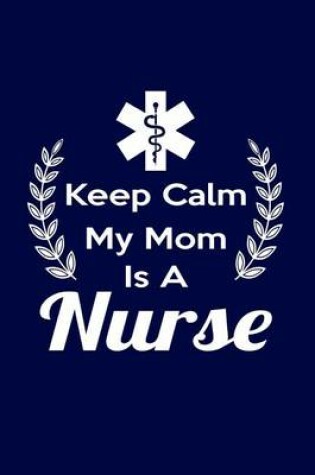 Cover of Keep Calm My Mom Is a Nurse